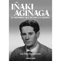 Iñaki Aginaga: el hombre que pensó la nación